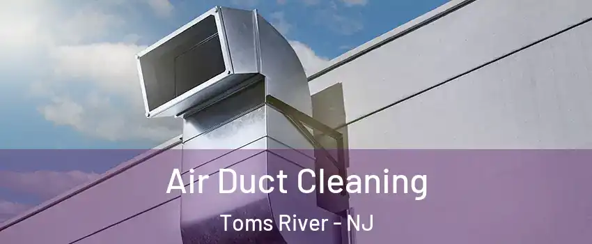 Air Duct Cleaning Toms River - NJ