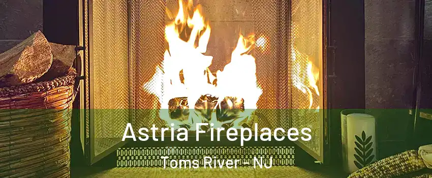  Astria Fireplaces Toms River - NJ
