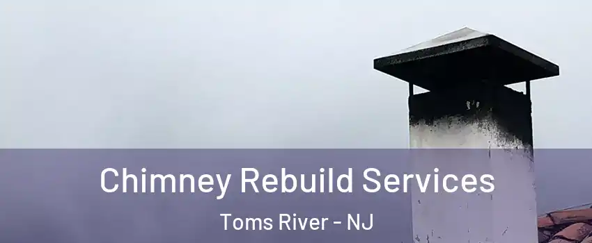  Chimney Rebuild Services Toms River - NJ