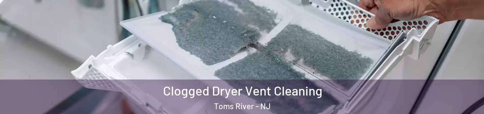  Clogged Dryer Vent Cleaning Toms River - NJ