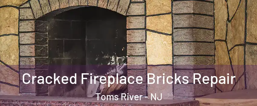  Cracked Fireplace Bricks Repair Toms River - NJ