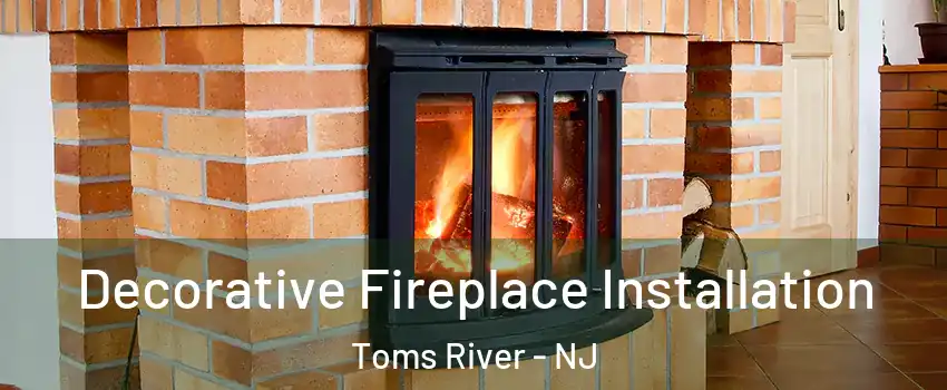  Decorative Fireplace Installation Toms River - NJ