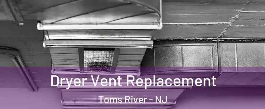  Dryer Vent Replacement Toms River - NJ