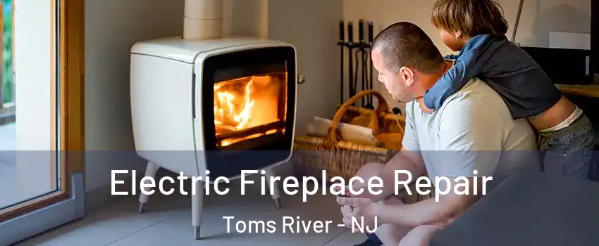  Electric Fireplace Repair Toms River - NJ
