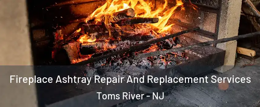  Fireplace Ashtray Repair And Replacement Services Toms River - NJ