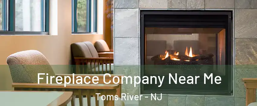  Fireplace Company Near Me Toms River - NJ