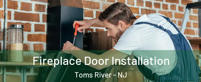  Fireplace Door Installation Toms River - NJ