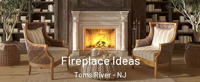  Fireplace Ideas Toms River - NJ