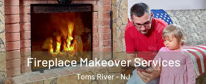  Fireplace Makeover Services Toms River - NJ