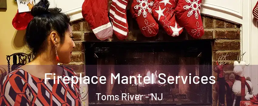  Fireplace Mantel Services Toms River - NJ