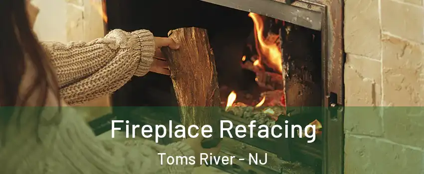 Fireplace Refacing Toms River - NJ
