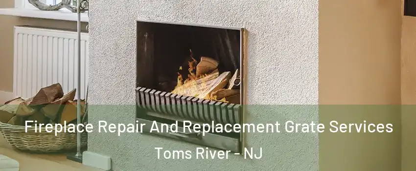  Fireplace Repair And Replacement Grate Services Toms River - NJ