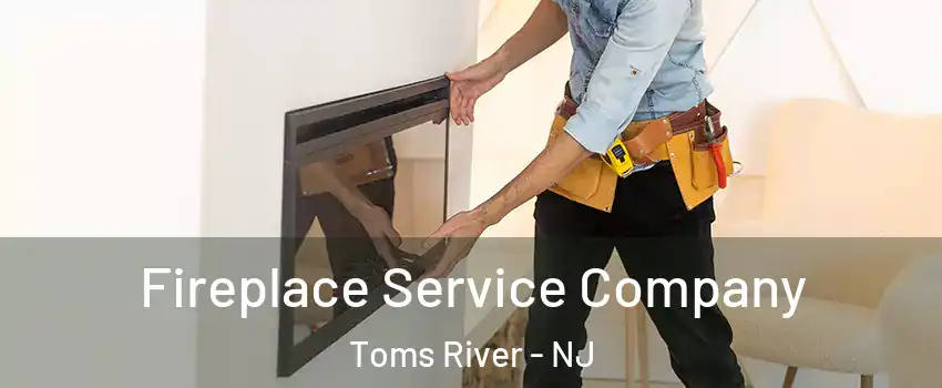  Fireplace Service Company Toms River - NJ