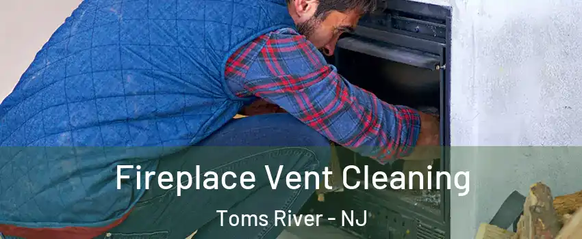  Fireplace Vent Cleaning Toms River - NJ