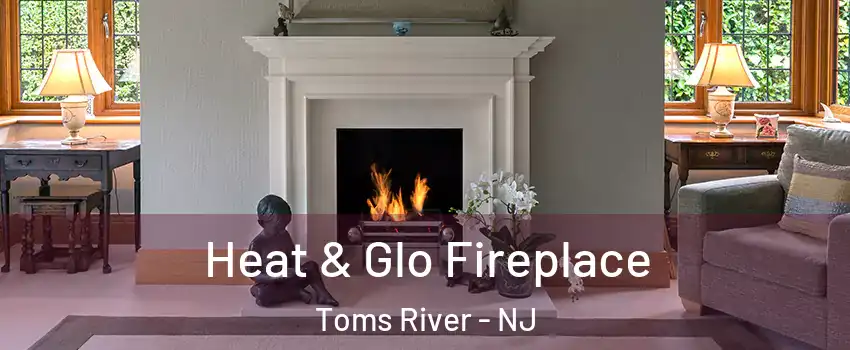  Heat & Glo Fireplace Toms River - NJ