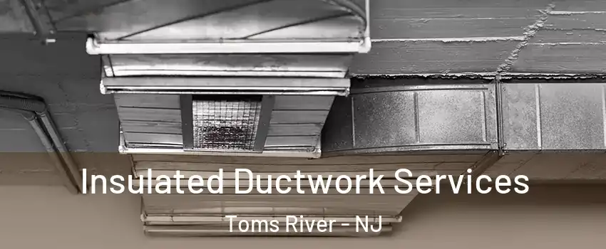  Insulated Ductwork Services Toms River - NJ