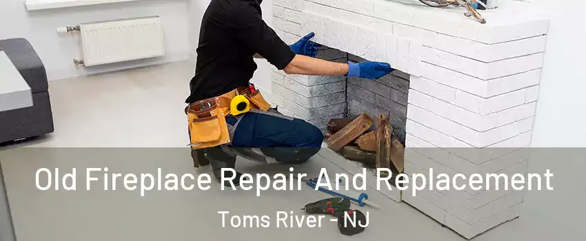  Old Fireplace Repair And Replacement Toms River - NJ