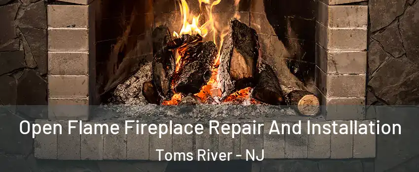  Open Flame Fireplace Repair And Installation Toms River - NJ