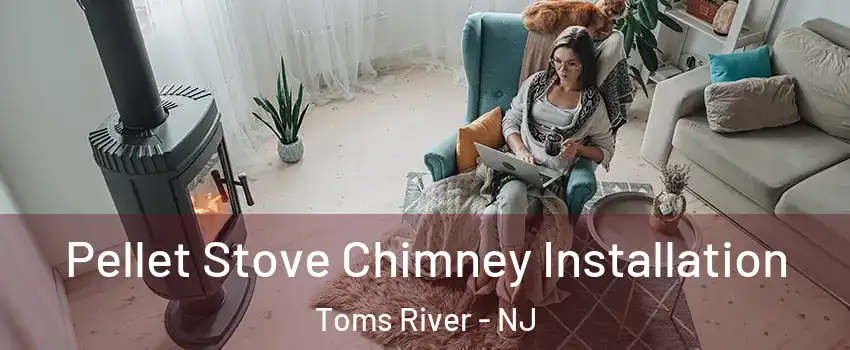 Pellet Stove Chimney Installation Toms River - NJ