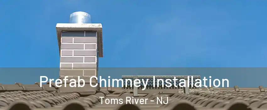  Prefab Chimney Installation Toms River - NJ