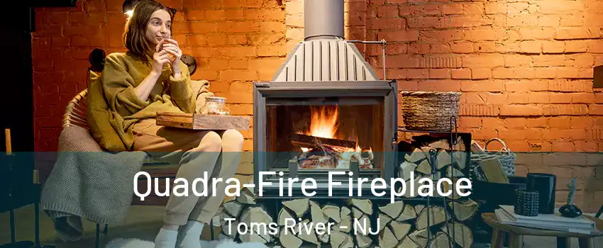  Quadra-Fire Fireplace Toms River - NJ