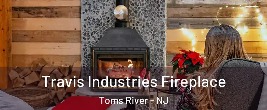  Travis Industries Fireplace Toms River - NJ