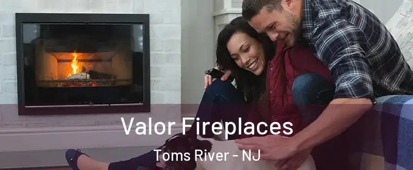  Valor Fireplaces Toms River - NJ