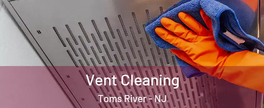  Vent Cleaning Toms River - NJ
