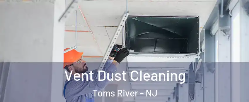  Vent Dust Cleaning Toms River - NJ