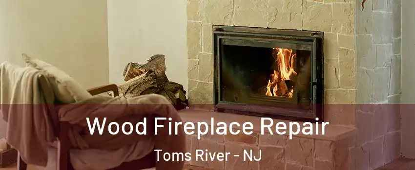  Wood Fireplace Repair Toms River - NJ
