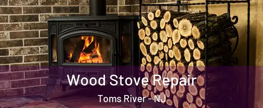  Wood Stove Repair Toms River - NJ